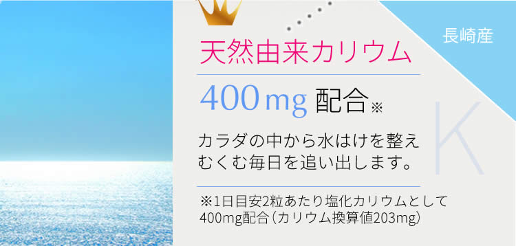 長崎産・天然由来カリウム400mg配合。カラダの中から水はけを整えむくむ毎日を追い出します。