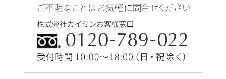 株式会社カイミンお客様窓口・フリーダイヤル0120-789-022受付時間 10:00〜18:00（日・祝除く）