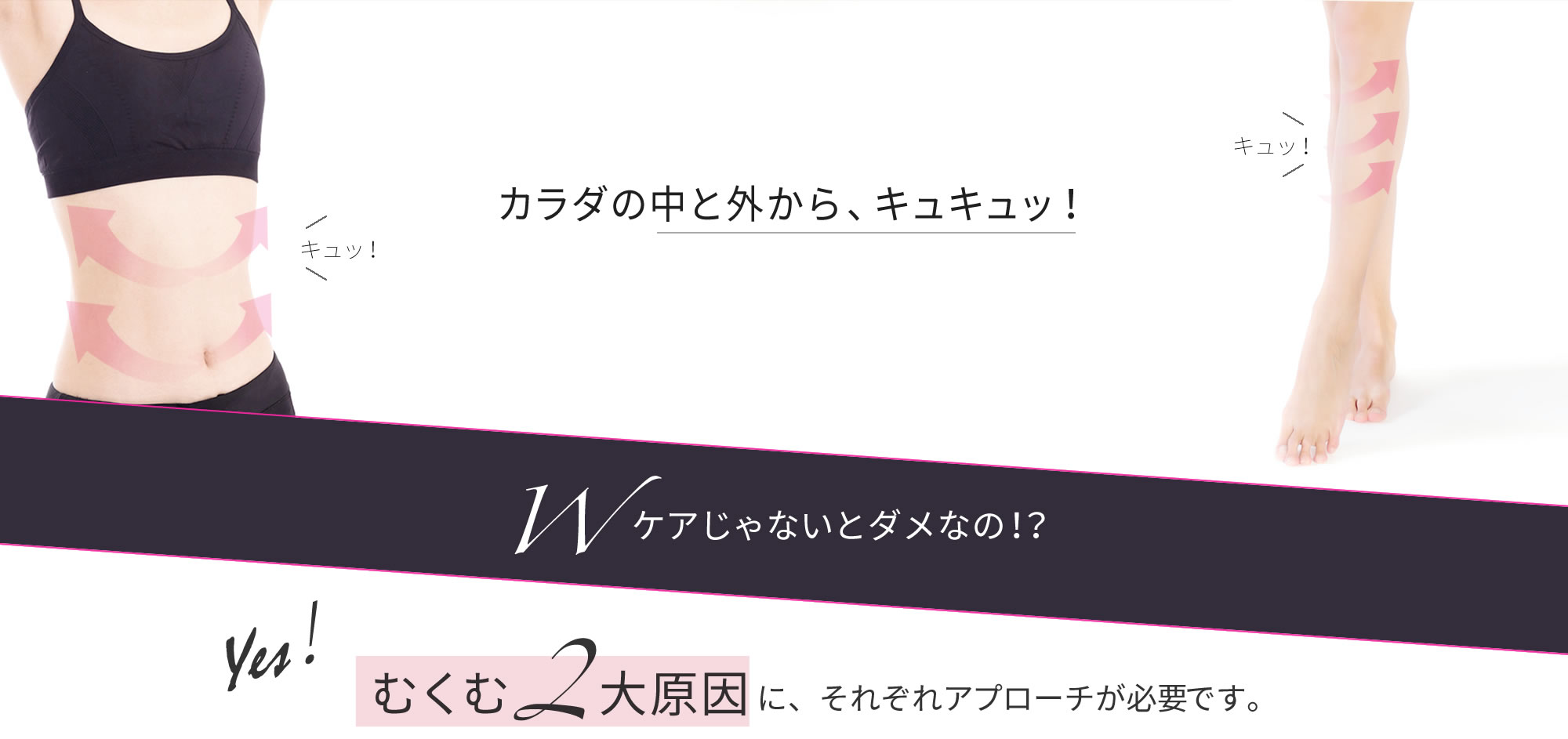 カラダの中と外から、キュキュッ！